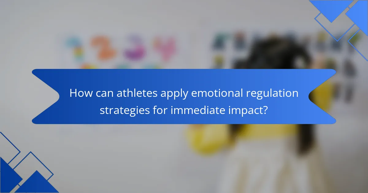 How can athletes apply emotional regulation strategies for immediate impact?