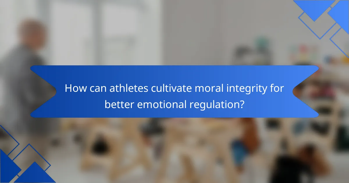 How can athletes cultivate moral integrity for better emotional regulation?