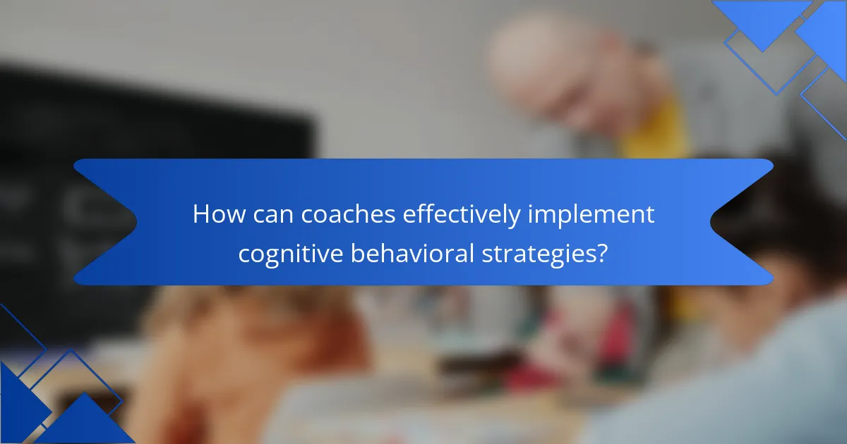How can coaches effectively implement cognitive behavioral strategies?