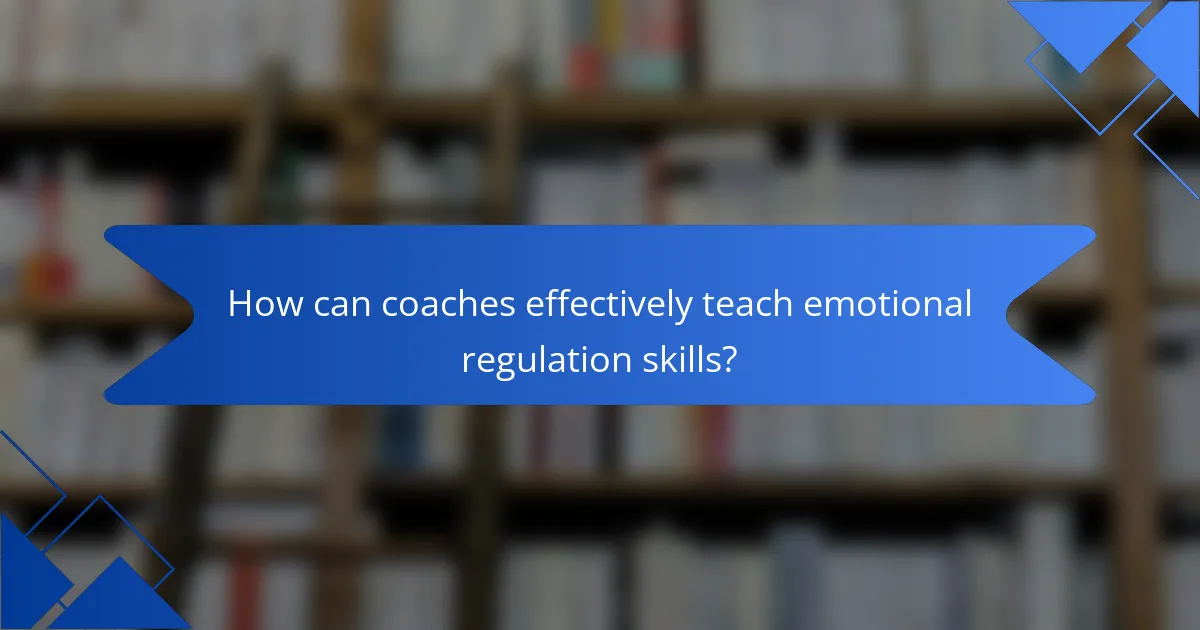 How can coaches effectively teach emotional regulation skills?