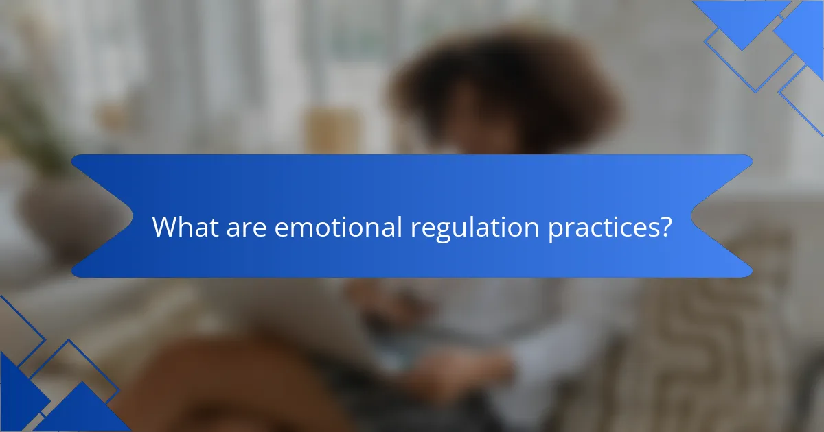 What are emotional regulation practices?