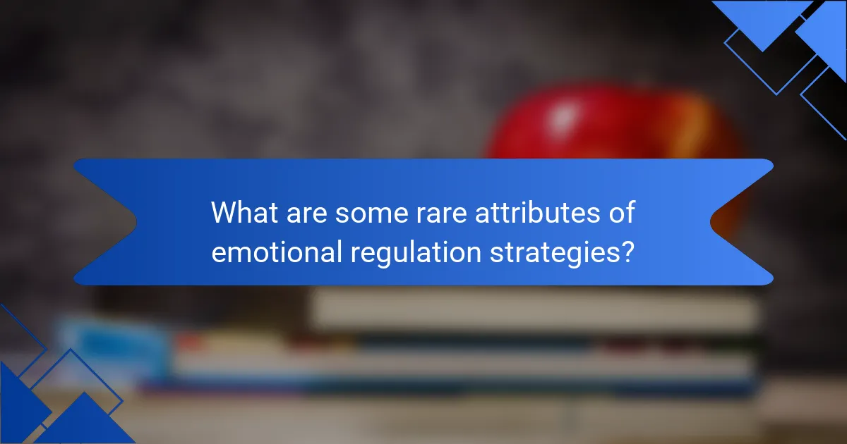 What are some rare attributes of emotional regulation strategies?