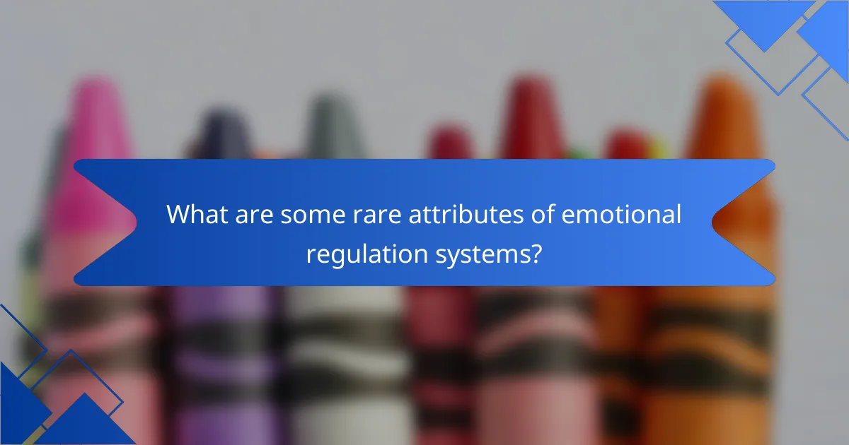 What are some rare attributes of emotional regulation systems?