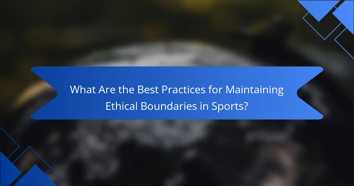 What Are the Best Practices for Maintaining Ethical Boundaries in Sports?