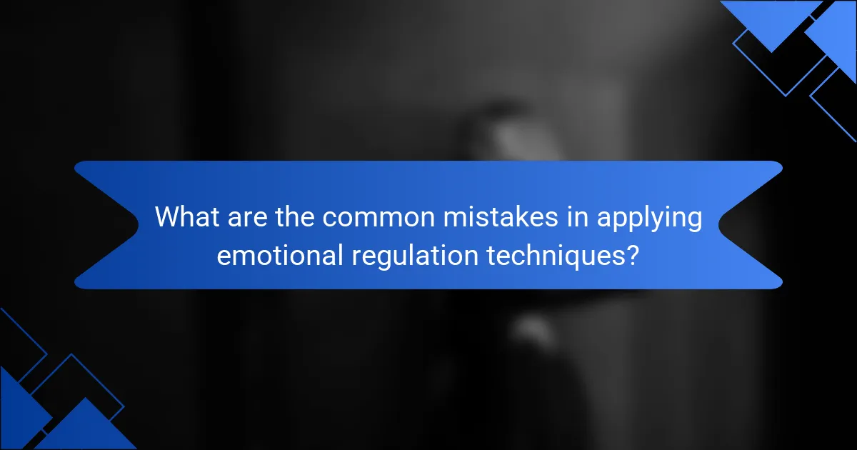 What are the common mistakes in applying emotional regulation techniques?