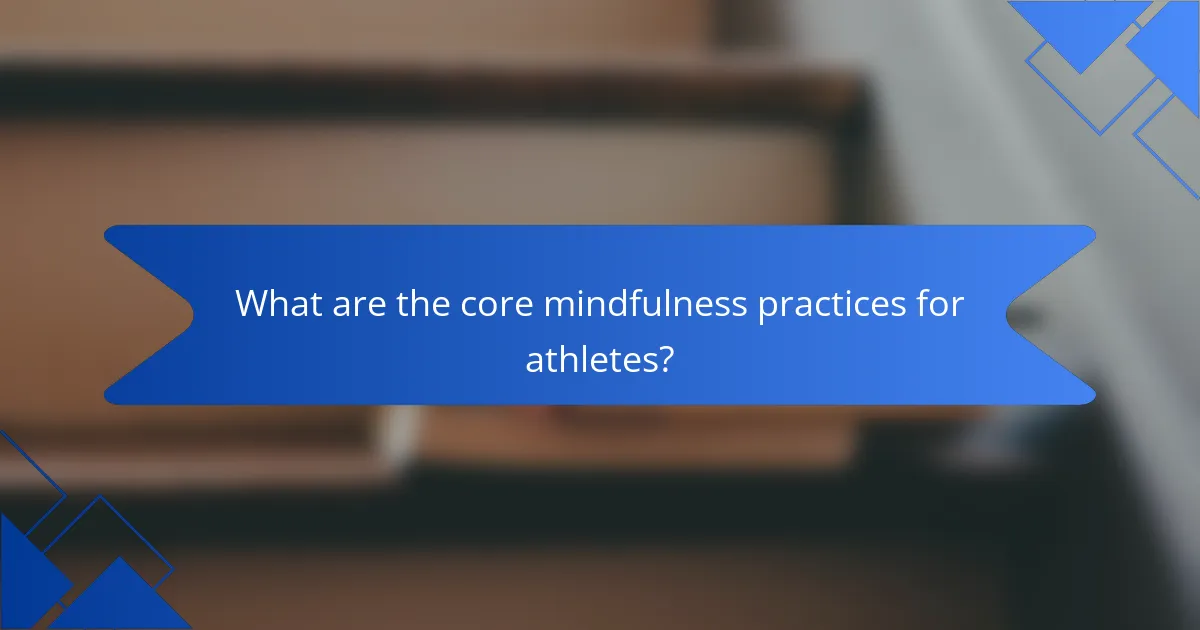 What are the core mindfulness practices for athletes?