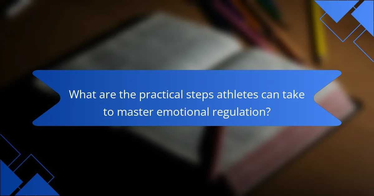 What are the practical steps athletes can take to master emotional regulation?