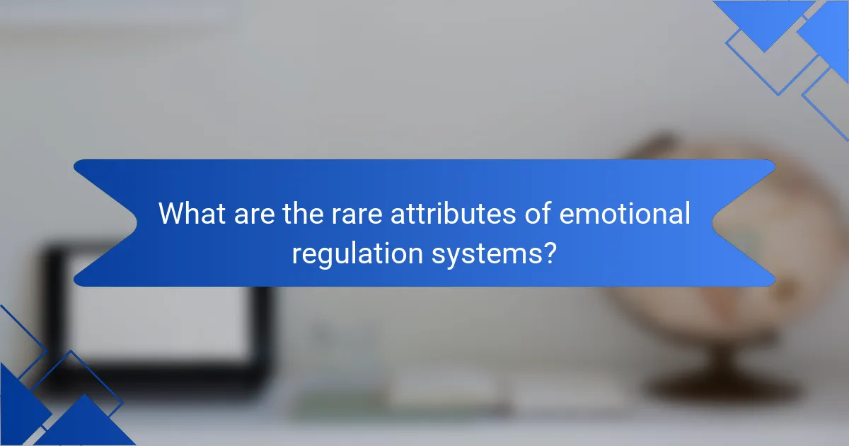 What are the Rare Attributes of Emotional Regulation Systems?