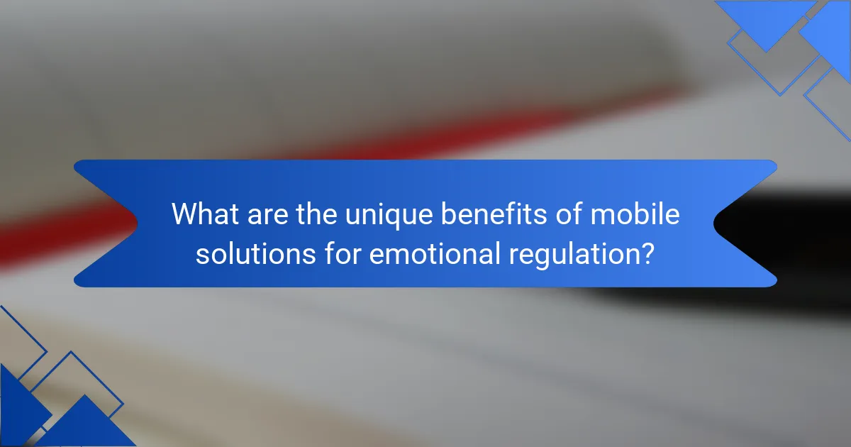What are the unique benefits of mobile solutions for emotional regulation?