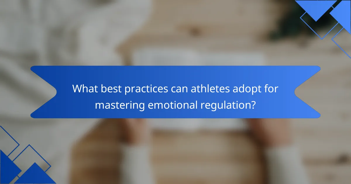 What best practices can athletes adopt for mastering emotional regulation?