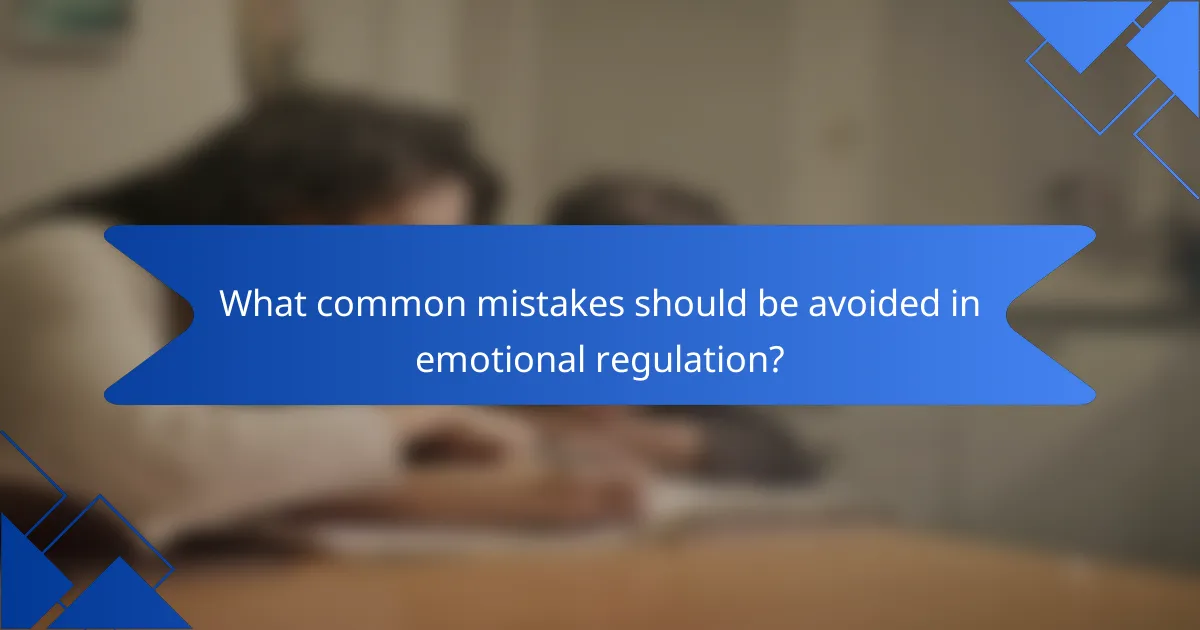 What common mistakes should be avoided in emotional regulation?