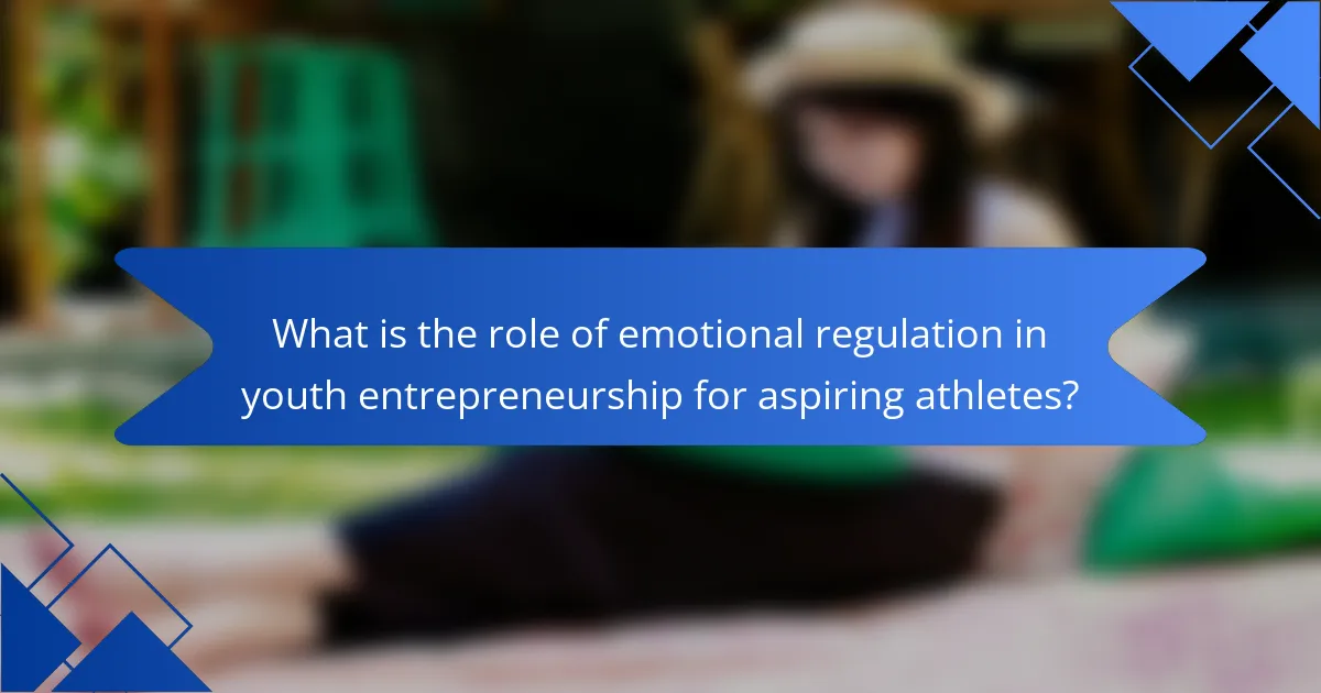What is the role of emotional regulation in youth entrepreneurship for aspiring athletes?