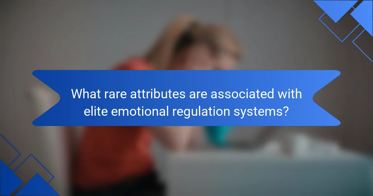 What rare attributes are associated with elite emotional regulation systems?