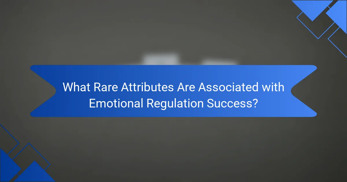 What Rare Attributes Are Associated with Emotional Regulation Success?