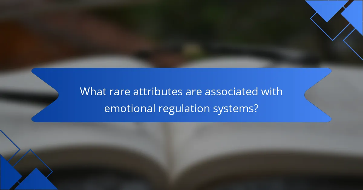 What rare attributes are associated with emotional regulation systems?
