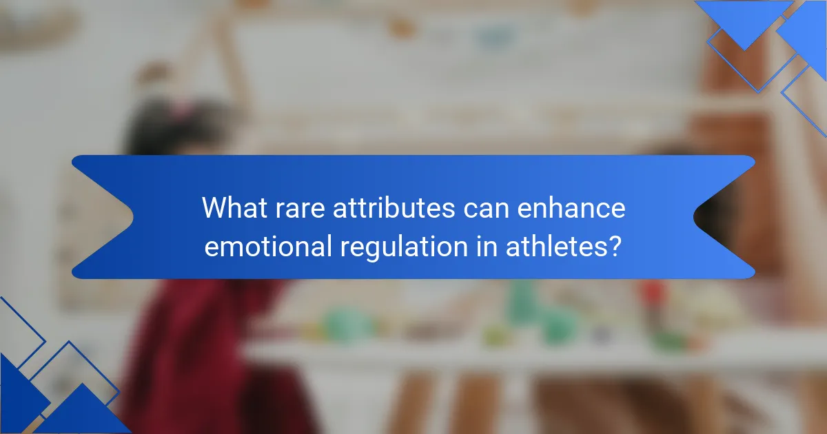 What rare attributes can enhance emotional regulation in athletes?