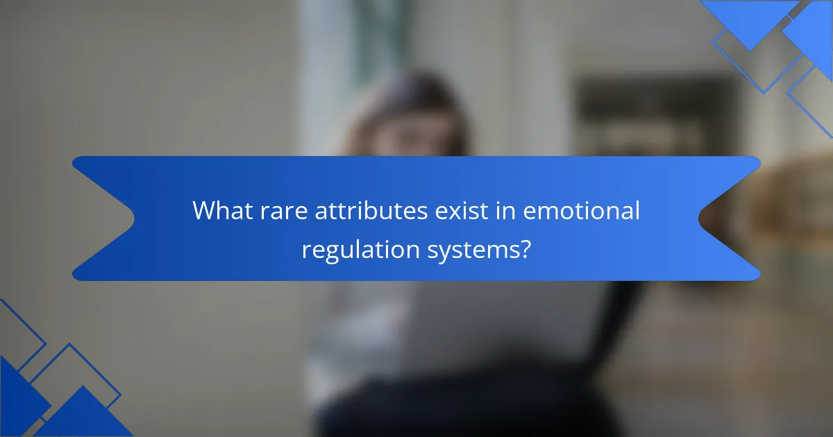 What rare attributes exist in emotional regulation systems?