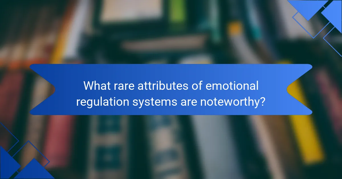 What rare attributes of emotional regulation systems are noteworthy?