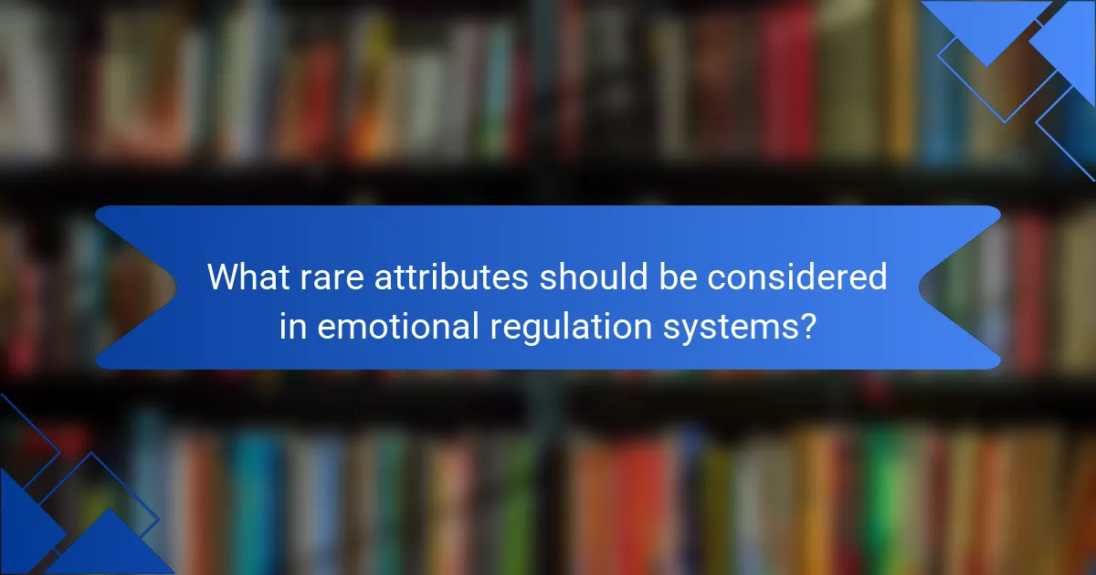 What rare attributes should be considered in emotional regulation systems?