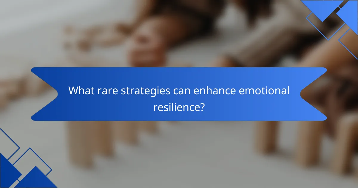 What rare strategies can enhance emotional resilience?