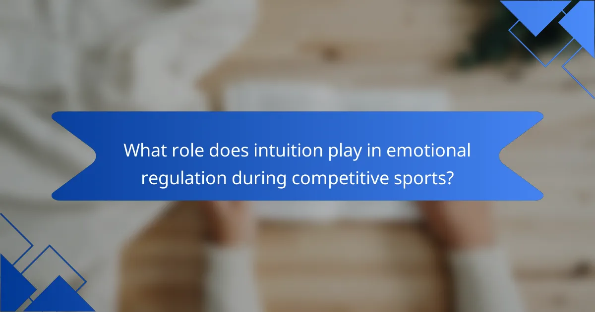 What role does intuition play in emotional regulation during competitive sports?