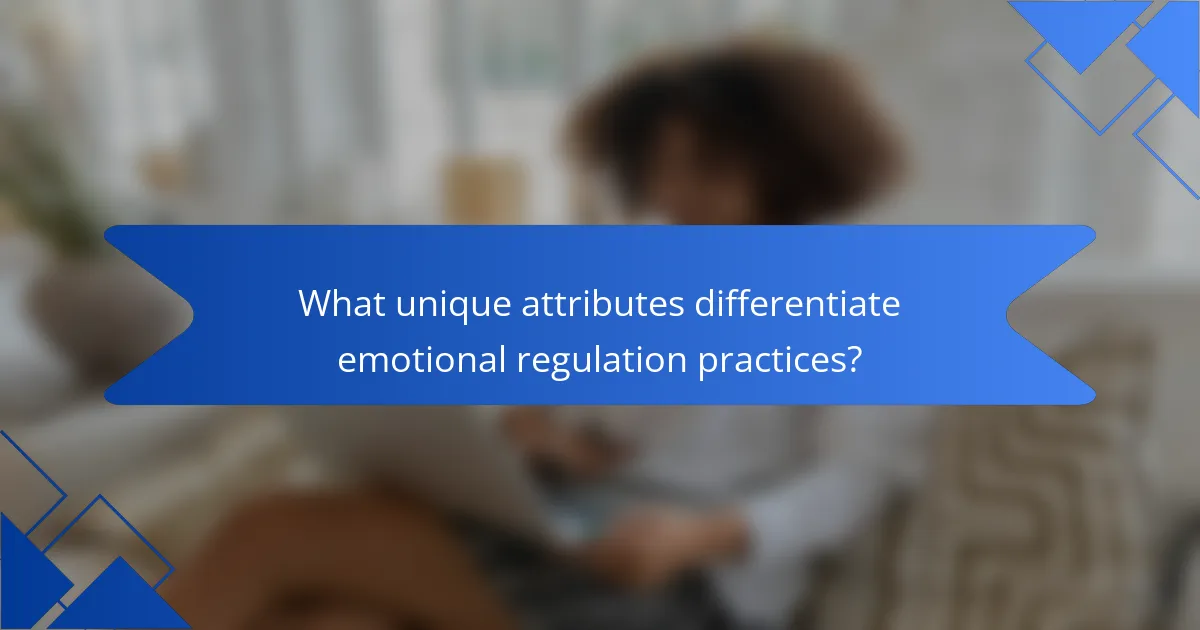 What unique attributes differentiate emotional regulation practices?