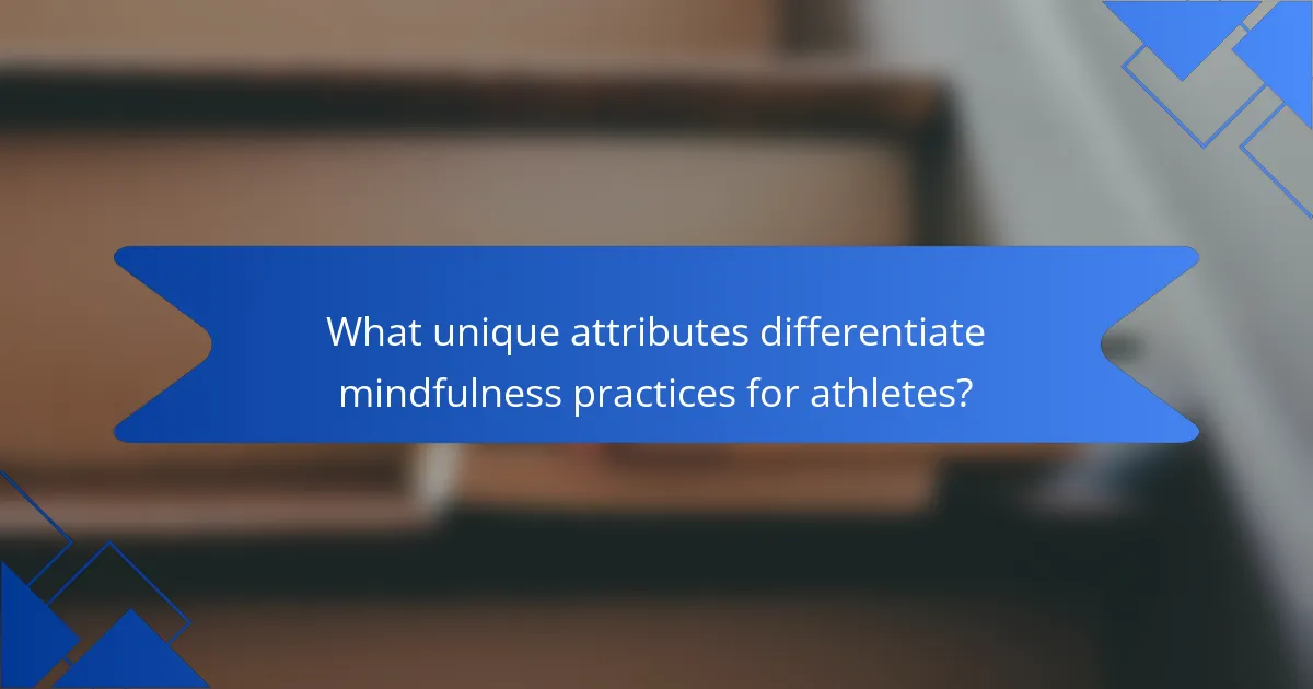 What unique attributes differentiate mindfulness practices for athletes?