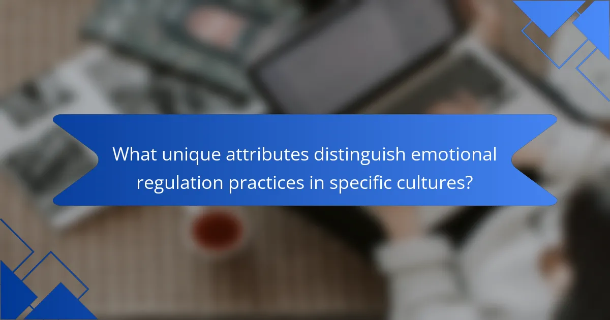 What unique attributes distinguish emotional regulation practices in specific cultures?