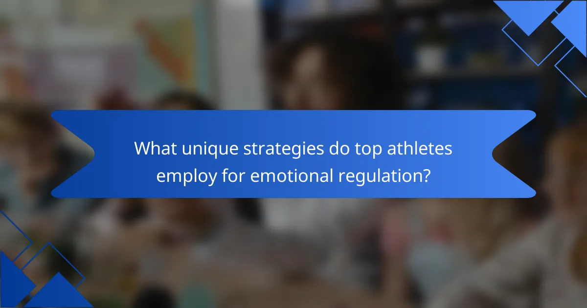 What unique strategies do top athletes employ for emotional regulation?