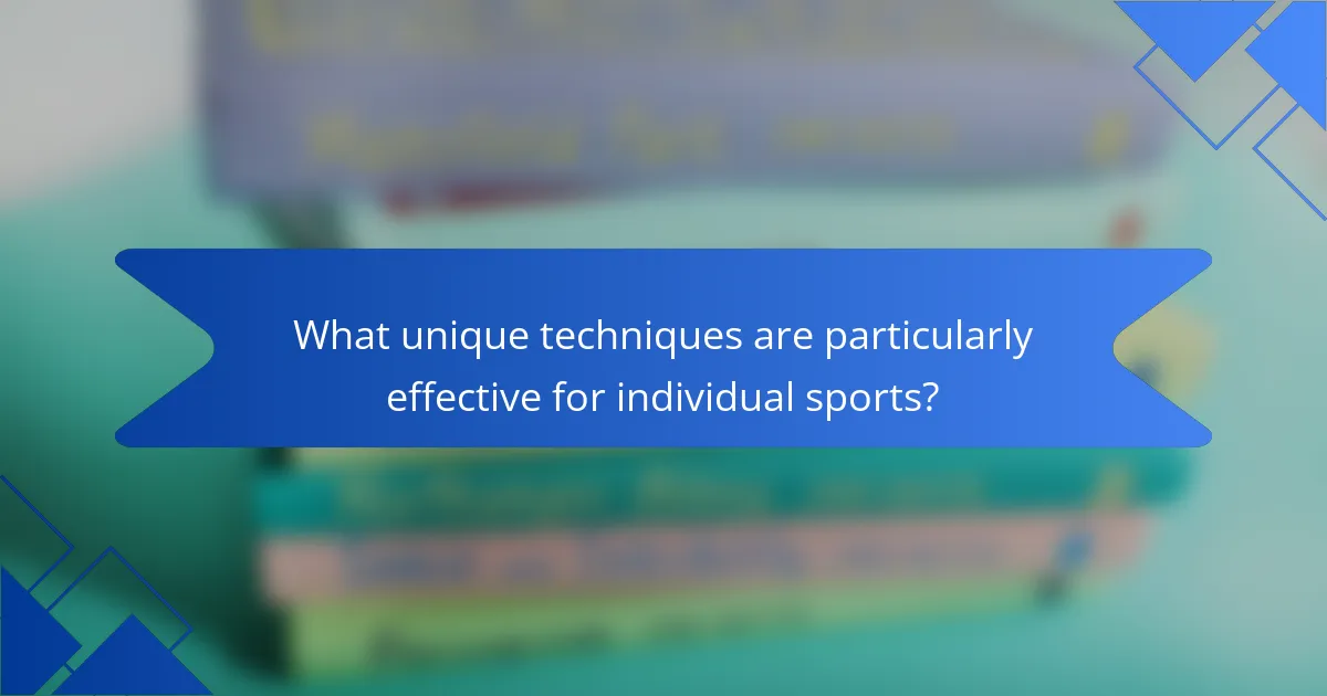 What unique techniques are particularly effective for individual sports?