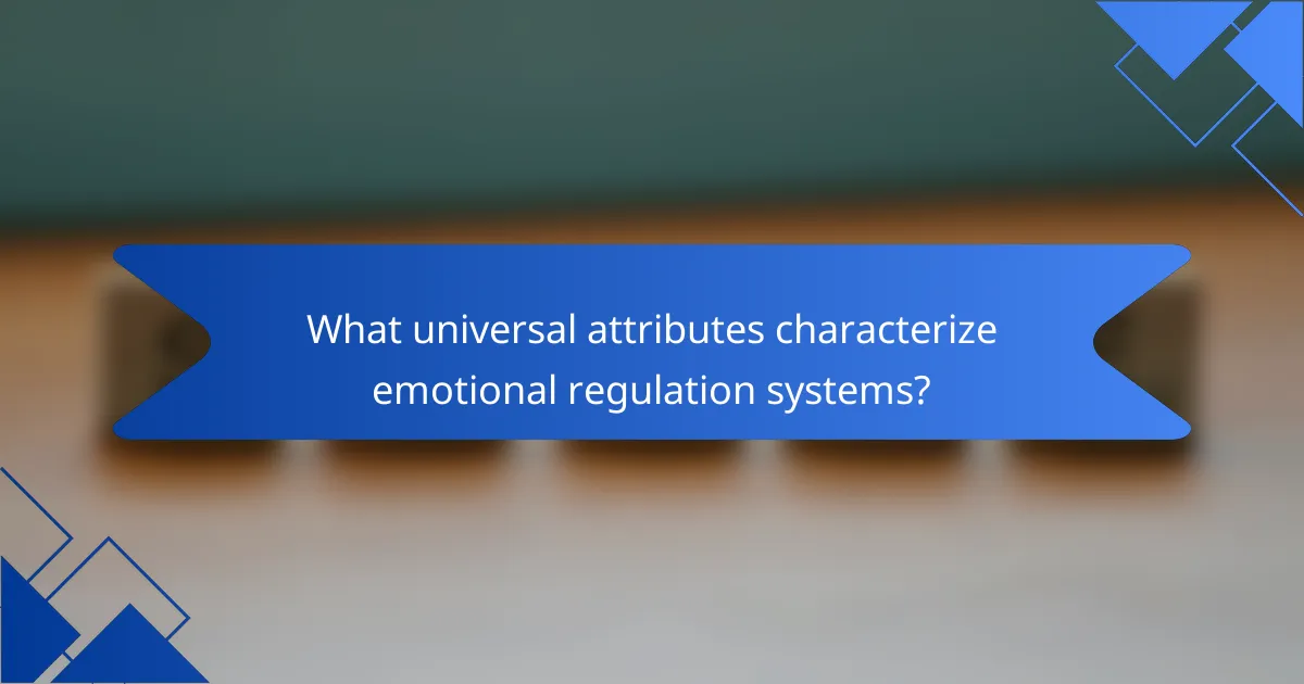 What universal attributes characterize emotional regulation systems?