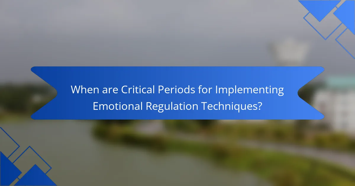 When are Critical Periods for Implementing Emotional Regulation Techniques?